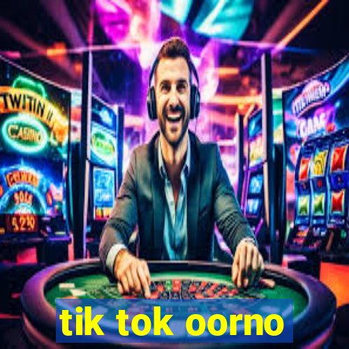 tik tok oorno